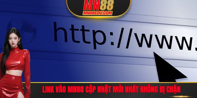 Cập nhật link vào MN88 nhanh chóng và chính xác nhất hiện nay