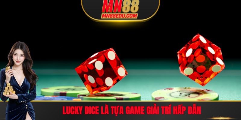 Lucky Dice là tựa game giải trí hấp dẫn tại Blockchain MN88