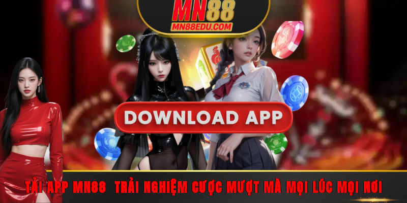 Tải App MN88 - Trải Nghiệm Cược Mượt Mà Mọi Lúc Mọi Nơi